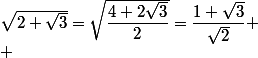 \sqrt{2+\sqrt{3}}=\sqrt{\dfrac{4+2\sqrt{3}}{2}}=\dfrac{1+\sqrt{3}}{\sqrt{2}}
 \\ 