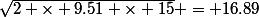 \sqrt{2 \times 9.51 \times 15} = 16.89