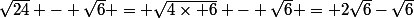 \sqrt{24} - \sqrt{6} = \sqrt{4\times 6} - \sqrt{6} = 2\sqrt{6}-\sqrt{6}