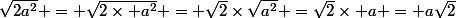 \sqrt{2a^2} = \sqrt{2\times a^2} = \sqrt{2}\times\sqrt{a^2} =\sqrt{2}\times a = a\sqrt{2}