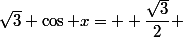 \sqrt{3} \cos x=+ \dfrac{\sqrt{3}}{2} 