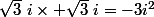 \sqrt{3}~i\times \sqrt{3}~i=-3i^2