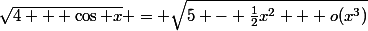 \sqrt{4 + \cos x} = \sqrt{5 - \frac{1}{2}x^2 + o(x^3)}