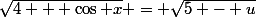 \sqrt{4 + \cos x} = \sqrt{5 - u}