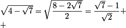 \sqrt{4-\sqrt{7}}=\sqrt{\dfrac{8-2\sqrt{7}}{2}}=\dfrac{\sqrt{7}-1}{\sqrt{2}}
 \\ 
