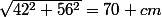 \sqrt{42^2+56^2}=70 cm