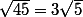 \sqrt{45}=3\sqrt{5}