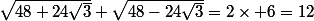 \sqrt{48+24\sqrt{3}}+\sqrt{48-24\sqrt{3}}=2\times 6=12