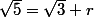 \sqrt{5}=\sqrt{3}+r