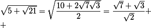 \sqrt{5+\sqrt{21}}=\sqrt{\dfrac{10+2\sqrt{7}\sqrt{3}}{2}}=\dfrac{\sqrt{7}+\sqrt{3}}{\sqrt{2}}
 \\ 