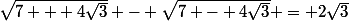 \sqrt{7 + 4\sqrt{3}} - \sqrt{7 - 4\sqrt{3}} = 2\sqrt{3}