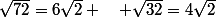 \sqrt{72}=6\sqrt{2} \quad \sqrt{32}=4\sqrt{2}