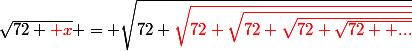 \sqrt{72+\red x} = \sqrt{72+\red\sqrt{72+\sqrt{72+\sqrt{72+\sqrt{72+ ...}}}}}