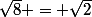 \sqrt{8} = \sqrt{2}