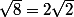 \sqrt{8}=2\sqrt{2}