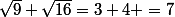 \sqrt{9}+\sqrt{16}=3+4 =7