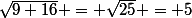 \sqrt{9+16} = \sqrt{25} = 5