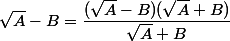 \sqrt{A}-B=\dfrac{(\sqrt{A}-B)(\sqrt{A}+B)}{\sqrt{A}+B}