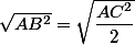 \sqrt{AB^2}=\sqrt{\dfrac{AC^2}{2}}