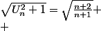 \sqrt{U_n^2+1}=\sqrt{\frac{n+2}{n+1}} \\ 