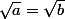 \sqrt{a}=\sqrt{b}