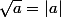 \sqrt{a}=|a|