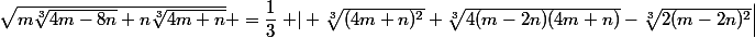 \sqrt{m\root{3}\of{4m-8n}+n\root{3}\of{4m+n}} =\dfrac{1}{3}\left | \root{3}\of{(4m+n)^2}+\root{3}\of{4(m-2n)(4m+n)}-\root{3}\of{2(m-2n)^2}\right|