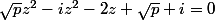\sqrt{p}z^2-iz^2-2z+\sqrt{p}+i=0