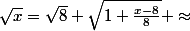\sqrt{x}=\sqrt{8} \sqrt{1+\frac{x-8}{8}} \approx&nbsp;&nbsp;\sqrt{8}(1+\frac{x-8}{16})