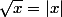 \sqrt{x}=|x|