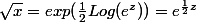 \sqrt{x}=exp(\frac{1}{2}Log(e^z))=e^{\frac{1}{2}z}