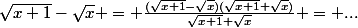 \sqrt{x+1}-\sqrt{x} = \frac{(\sqrt{x+1}-\sqrt{x})(\sqrt{x+1}+\sqrt{x})}{\sqrt{x+1}+\sqrt{x}} = ...