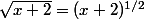 \sqrt{x+2}=(x+2)^{1/2}