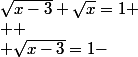 \sqrt{x-3}+\sqrt{x}=1
 \\ 
 \\ \sqrt{x-3}=1-\sqrtx}