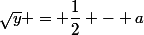 \sqrt{y} = \dfrac{1}{2} - a