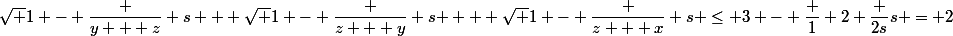 \sqrt {1 - \dfrac {y + z} s} + \sqrt {1 - \dfrac {z + y} s } + \sqrt {1 - \dfrac {z + x} s} \le 3 - \dfrac 1 2 \dfrac {2s}s = 2