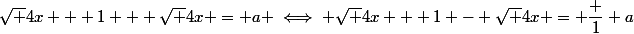 \sqrt {4x + 1} + \sqrt {4x} = a \iff \sqrt {4x + 1} - \sqrt {4x} = \dfrac 1 a