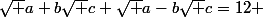 \sqrt {a+b\sqrt {c}}+\sqrt {a-b\sqrt {c}}=12 