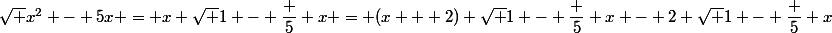 \sqrt {x^2 - 5x} = x \sqrt {1 - \dfrac 5 x} = (x + 2) \sqrt {1 - \dfrac 5 x} - 2 \sqrt {1 - \dfrac 5 x}