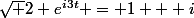 \sqrt 2 e^{i3t} = 1 + i