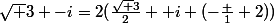 \sqrt 3 -i=2(\frac{\sqrt 3}{2}+ i (-\frac 1 2))