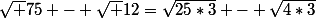 \sqrt 75 - \sqrt 12=\sqrt{25*3} - \sqrt{4*3}