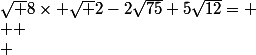 \sqrt 8\times \sqrt 2-2\sqrt{75}+5\sqrt{12}=
 \\ 
 \\ 