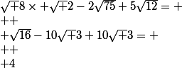 \sqrt 8\times \sqrt 2-2\sqrt{75}+5\sqrt{12}=
 \\ 
 \\ \sqrt{16}-10\sqrt 3+10\sqrt 3=
 \\ 
 \\ 4