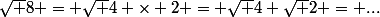 \sqrt 8 = \sqrt {4 \times 2} = \sqrt 4 \sqrt 2 = ...