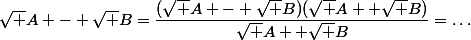 \sqrt A - \sqrt B=\dfrac{(\sqrt A - \sqrt B)(\sqrt A +\sqrt B)}{\sqrt A +\sqrt B}=\dots