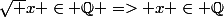 \sqrt x \in \Q => x \in \Q