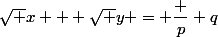 \sqrt x + \sqrt y = \dfrac p q