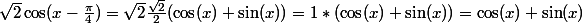 \sqrt2\cos(x-\frac{\pi}4)=\sqrt2\frac{\sqrt2}2(\cos(x)+\sin(x))=1*(\cos(x)+\sin(x))=\cos(x)+\sin(x)