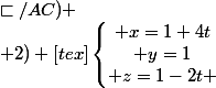 \sqsubset/AC)
 \\ 2) [tex]\left\lbrace\begin{matrix} x=1+4t\\ y=1\\ z=1-2t \end{matrix}\right.